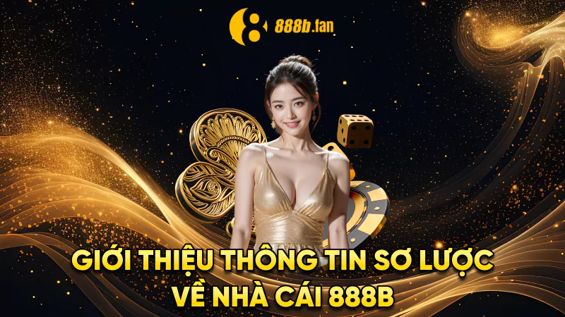 GIỚI THIỆU THÔNG TIN SƠ LƯỢC VÈ NHÀ CÁI 888B
