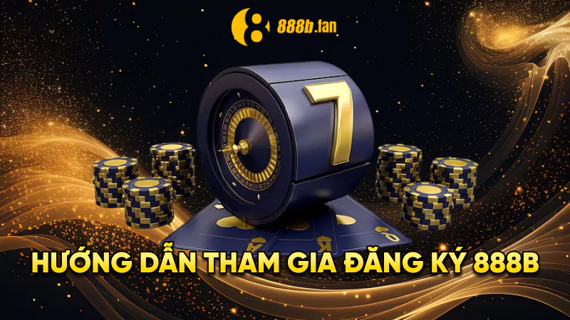 HƯỚNG DẪN THAM GIA ĐĂNG KÝ 888B
